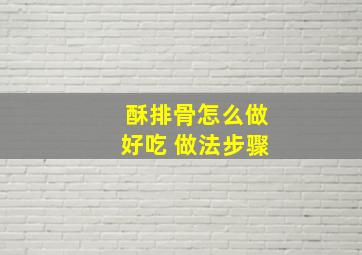 酥排骨怎么做好吃 做法步骤